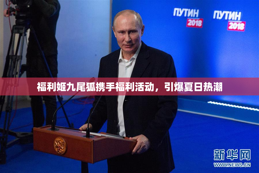 福利姬九尾狐携手福利活动，引爆夏日热潮