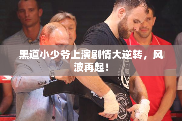 黑道小少爷上演剧情大逆转，风波再起！