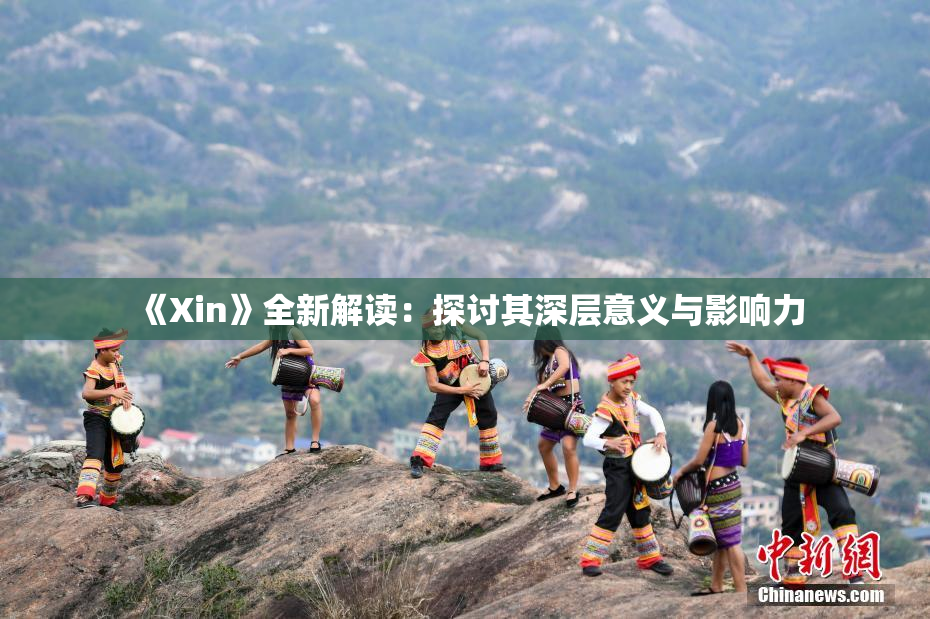 《Xin》全新解读：探讨其深层意义与影响力