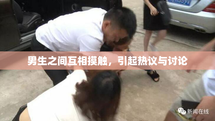 男生之间互相摸触，引起热议与讨论