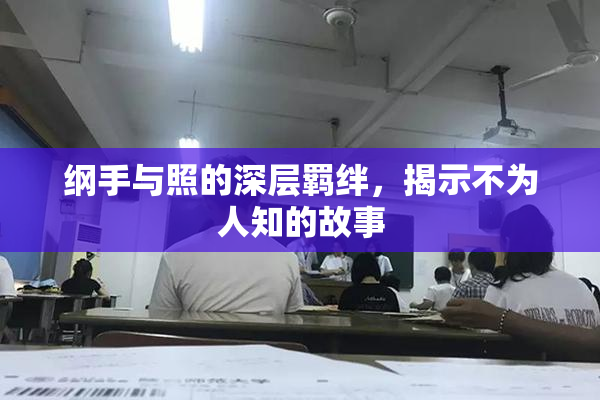 纲手与照的深层羁绊，揭示不为人知的故事