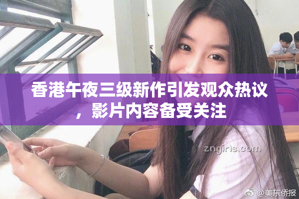 香港午夜三级新作引发观众热议，影片内容备受关注