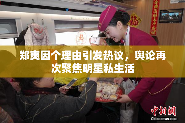 郑爽因个理由引发热议，舆论再次聚焦明星私生活