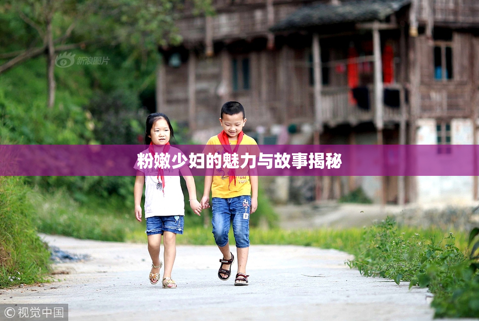 粉嫩少妇的魅力与故事揭秘