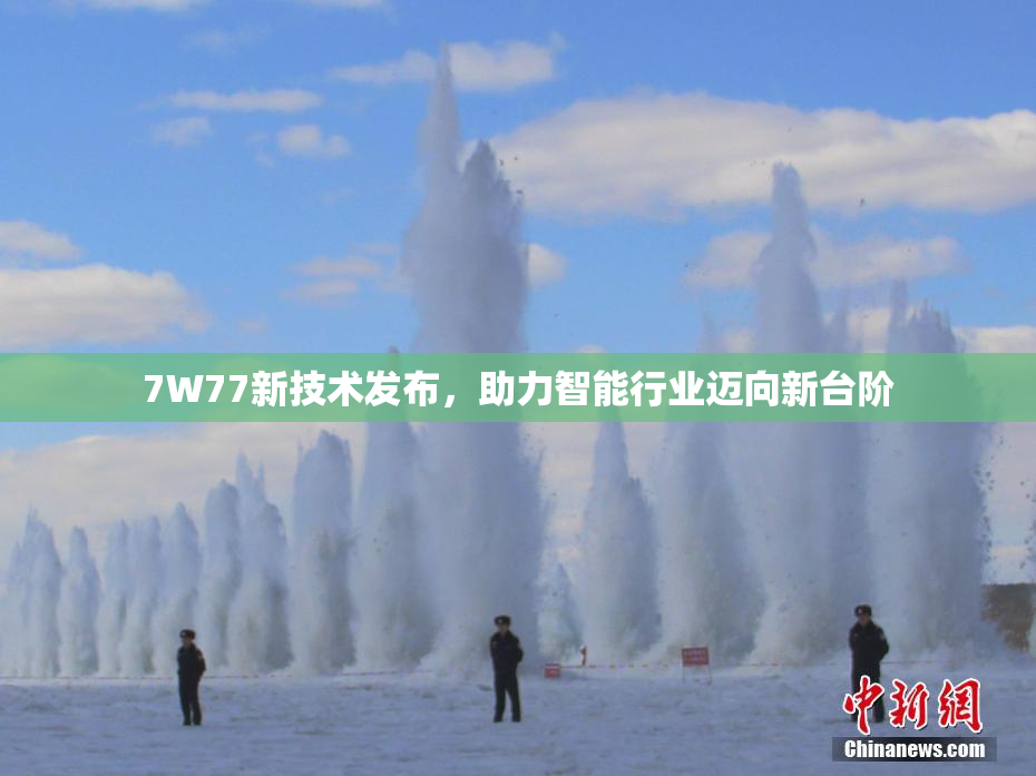 7W77新技术发布，助力智能行业迈向新台阶