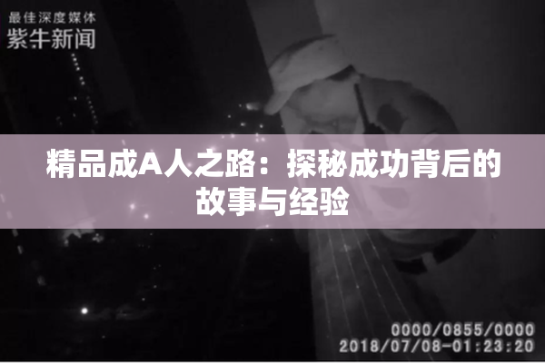 精品成A人之路：探秘成功背后的故事与经验
