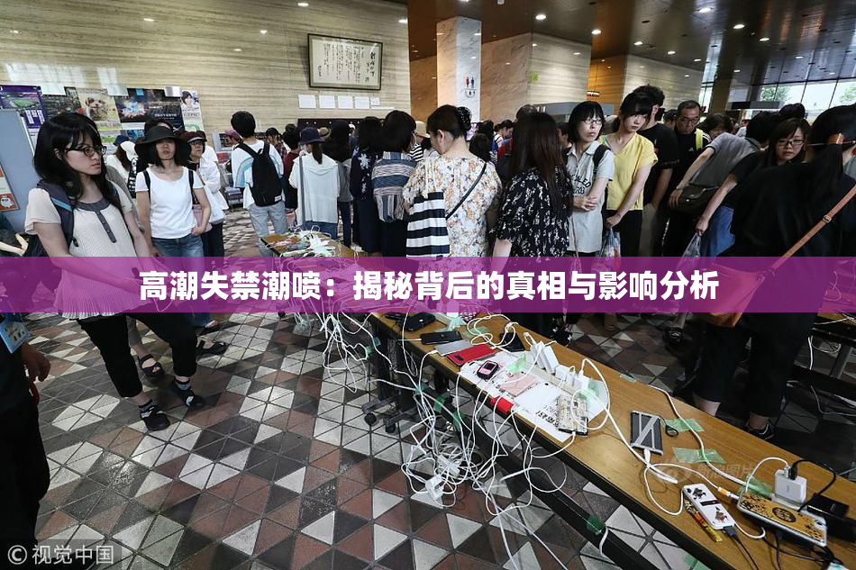 高潮失禁潮喷：揭秘背后的真相与影响分析