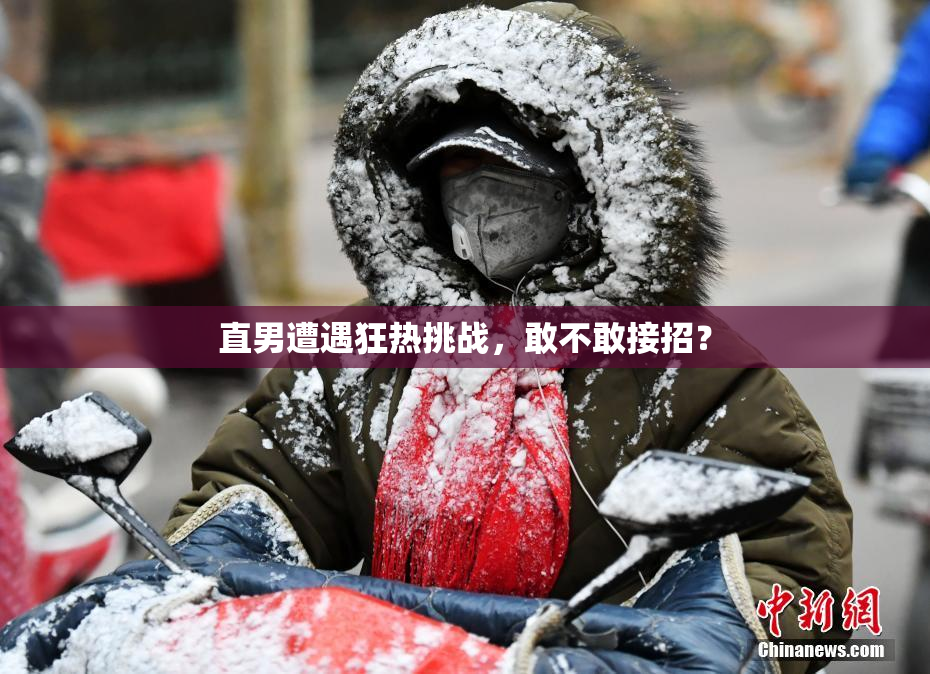 直男遭遇狂热挑战，敢不敢接招？