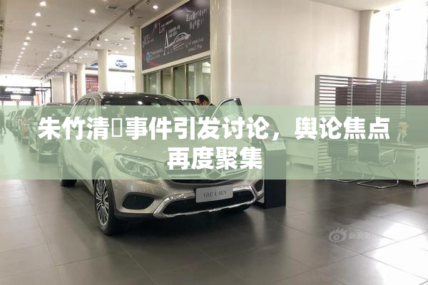 朱竹清婬事件引发讨论，舆论焦点再度聚集
