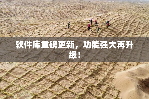 软件库重磅更新，功能强大再升级！