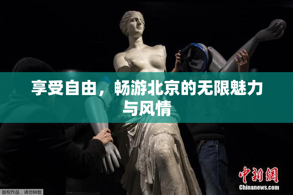 享受自由，畅游北京的无限魅力与风情