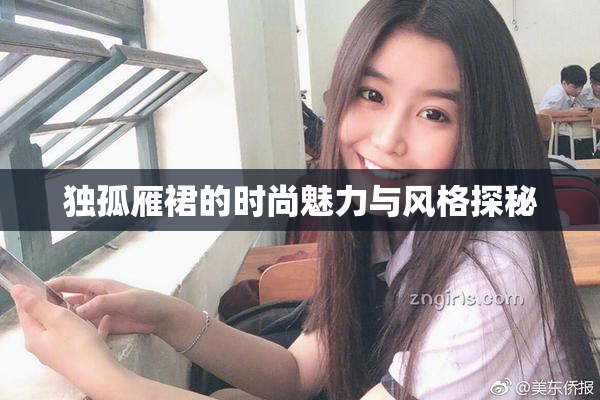 独孤雁裙的时尚魅力与风格探秘