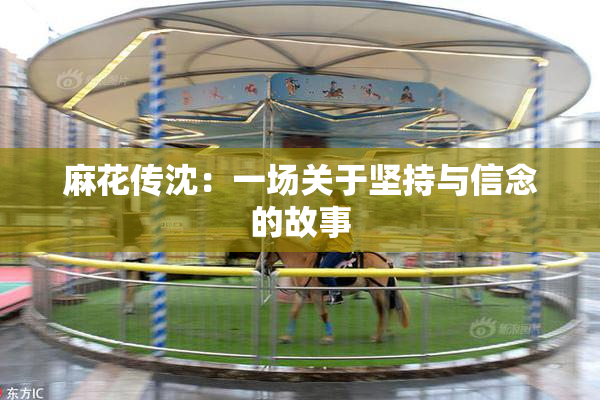 麻花传沈：一场关于坚持与信念的故事