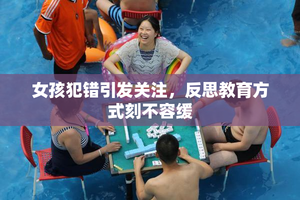 女孩犯错引发关注，反思教育方式刻不容缓