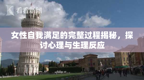 女性自我满足的完整过程揭秘，探讨心理与生理反应