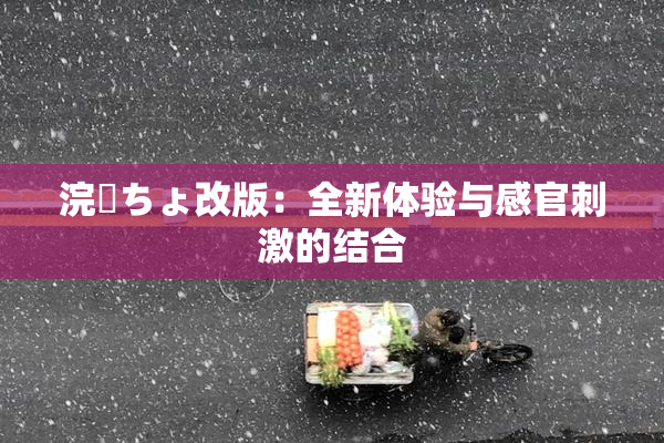 浣腸ちょ改版：全新体验与感官刺激的结合