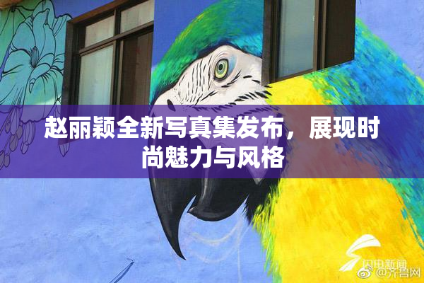 赵丽颖全新写真集发布，展现时尚魅力与风格