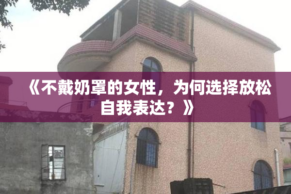 《不戴奶罩的女性，为何选择放松自我表达？》