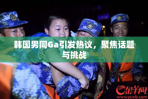 韩国男同Ga引发热议，聚焦话题与挑战