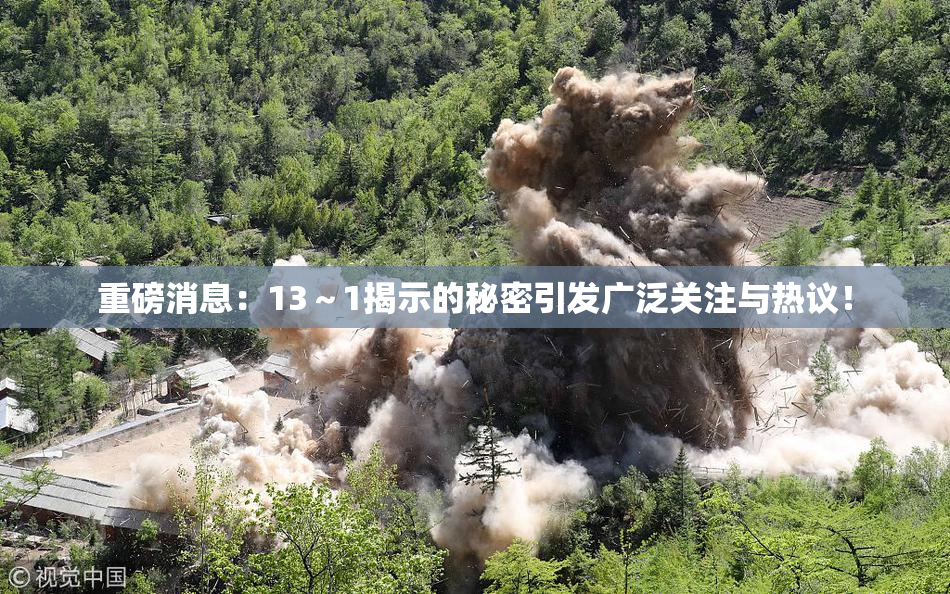 重磅消息：13～1揭示的秘密引发广泛关注与热议！