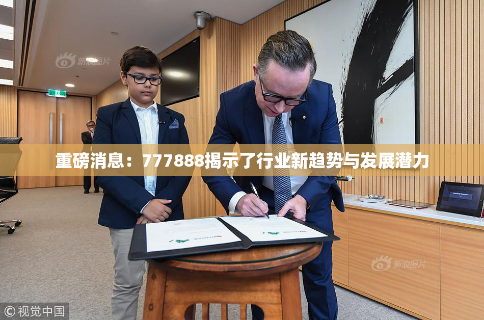 重磅消息：777888揭示了行业新趋势与发展潜力