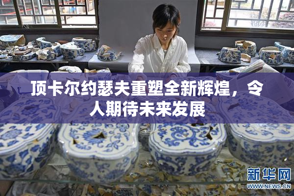 顶卡尔约瑟夫重塑全新辉煌，令人期待未来发展