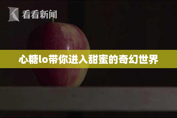 心糖lo带你进入甜蜜的奇幻世界