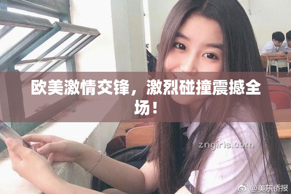欧美激情交锋，激烈碰撞震撼全场！