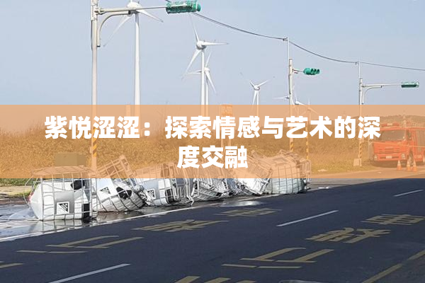 紫悦涩涩：探索情感与艺术的深度交融