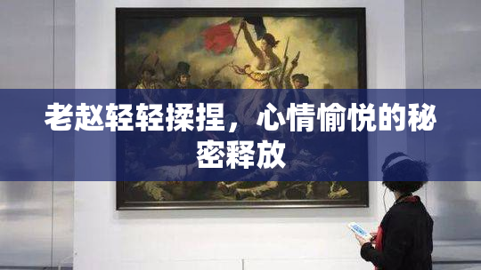老赵轻轻揉捏，心情愉悦的秘密释放
