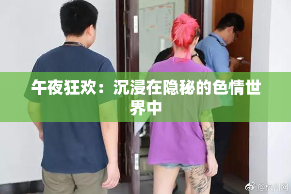 午夜狂欢：沉浸在隐秘的色情世界中