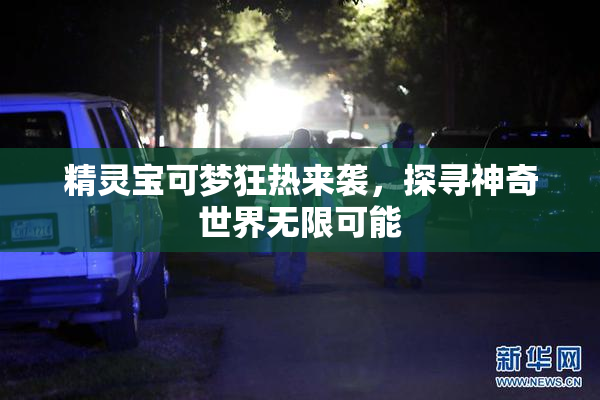 精灵宝可梦狂热来袭，探寻神奇世界无限可能