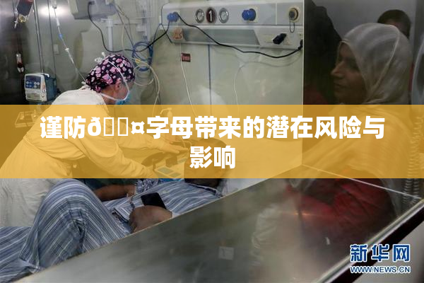 谨防🐤字母带来的潜在风险与影响