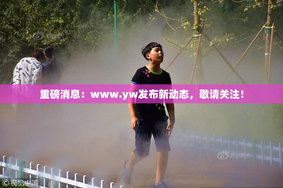 重磅消息：www.yw发布新动态，敬请关注！