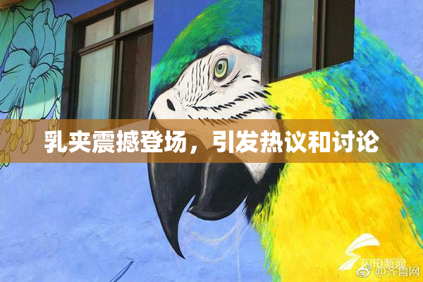 乳夹震撼登场，引发热议和讨论