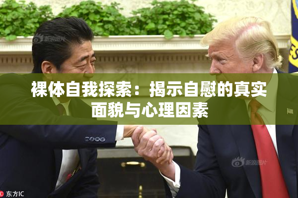 裸体自我探索：揭示自慰的真实面貌与心理因素