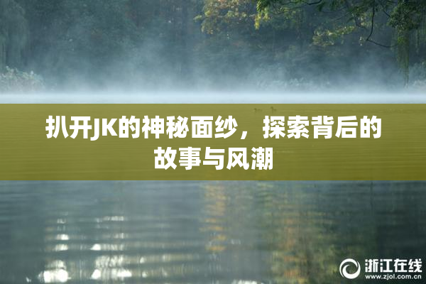扒开JK的神秘面纱，探索背后的故事与风潮