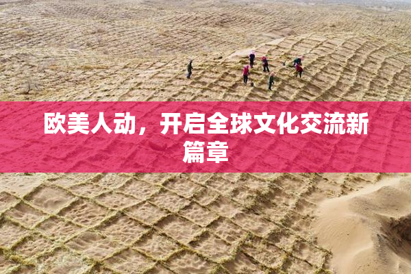 欧美人动，开启全球文化交流新篇章