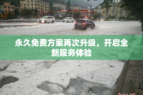 永久免费方案再次升级，开启全新服务体验