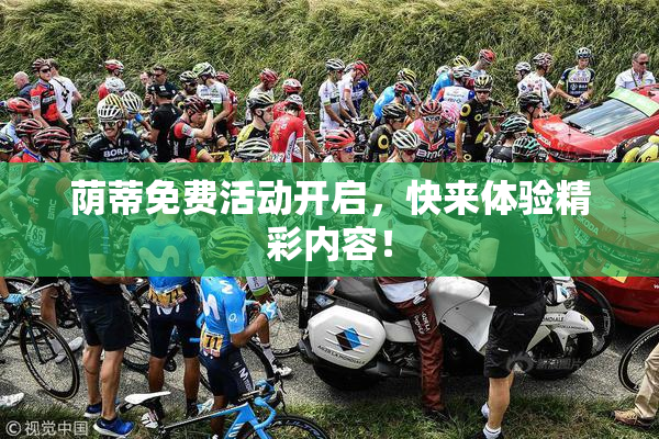 荫蒂免费活动开启，快来体验精彩内容！