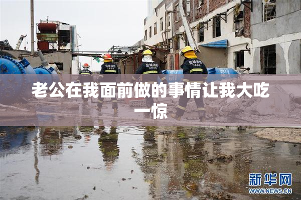 老公在我面前做的事情让我大吃一惊