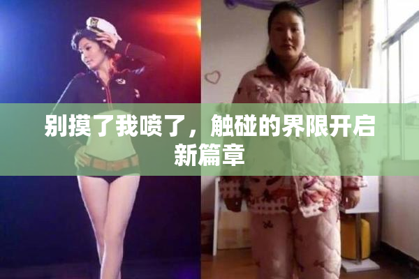 别摸了我喷了，触碰的界限开启新篇章