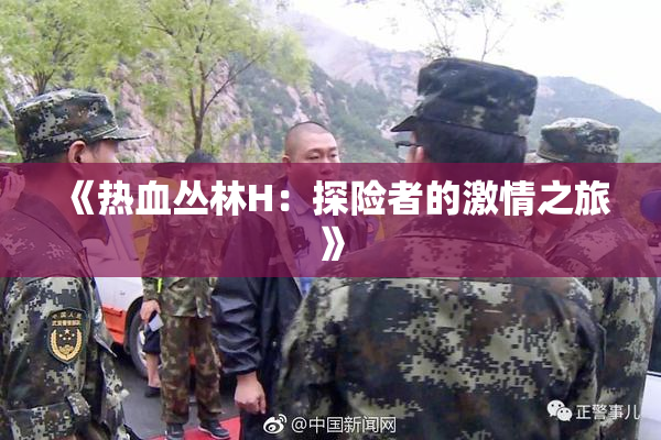 《热血丛林H：探险者的激情之旅》
