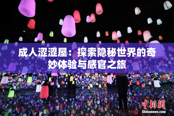 成人涩涩屋：探索隐秘世界的奇妙体验与感官之旅