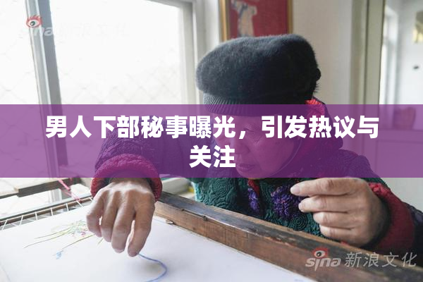 男人下部秘事曝光，引发热议与关注