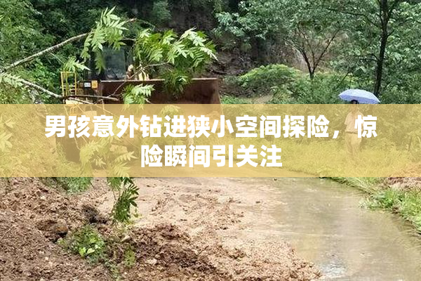 男孩意外钻进狭小空间探险，惊险瞬间引关注
