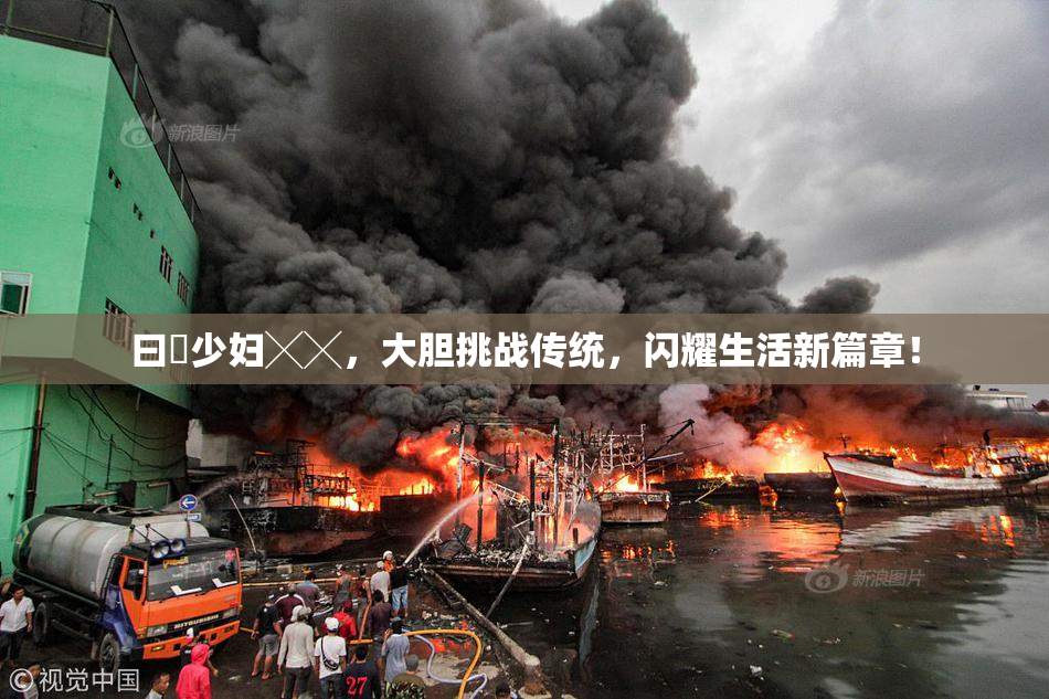 曰夲少妇╳╳，大胆挑战传统，闪耀生活新篇章！