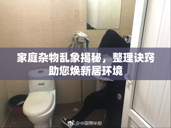 家庭杂物乱象揭秘，整理诀窍助您焕新居环境