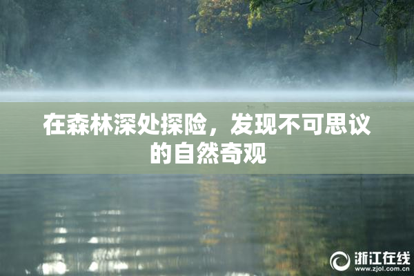 在森林深处探险，发现不可思议的自然奇观