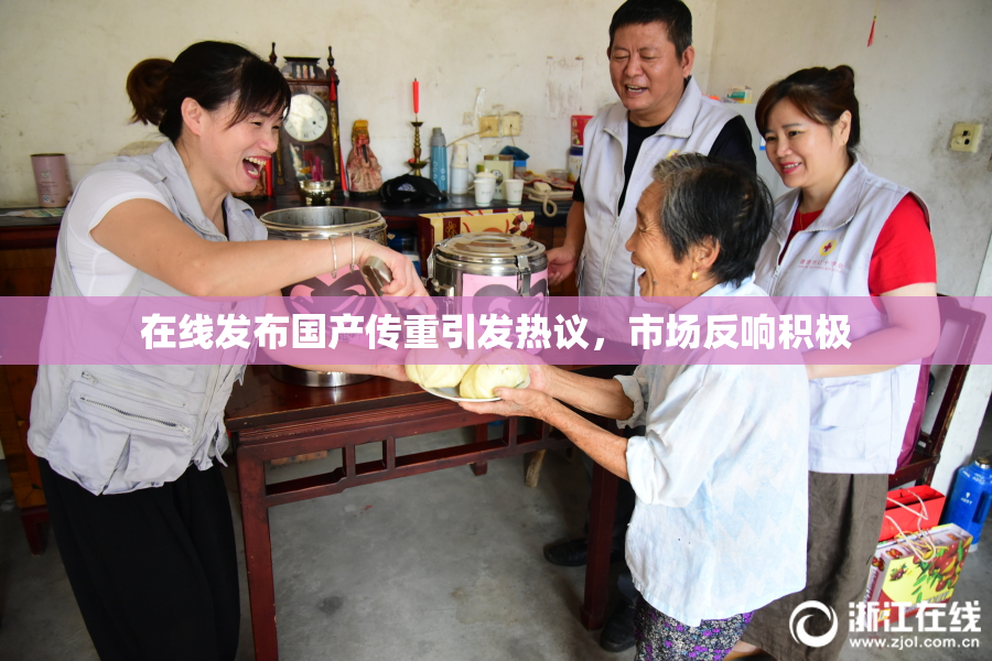 在线发布国产传重引发热议，市场反响积极